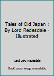 Tales of Old Japan : By Lord Redesdale - Illustrated