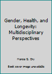 Hardcover Gender, Health, and Longevity: Multidisciplinary Perspectives Book