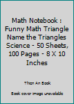 Math Notebook : Funny Math Triangle Name the Triangles Science - 50 Sheets, 100 Pages - 8 X 10 Inches