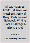 Paperback All WE NEED IS LOVE : Motivational Notebook, Journal, Diary, Daily Journal Notebook, Writing Book (120 Pages, Blank, 6 X 9) Book
