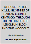 Hardcover AT HOME IN THE HILLS, GLIMPSES OF HARLAN COUNTY, KENTUCKY THROUGH THE MEDIA OF THE LINOLEUM BLOCK AND THE WOODCUT Book