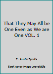 Paperback That They May All be One Even as We are One VOL. 1 Book