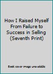 Hardcover How I Raised Myself From Failure to Success in Selling (Seventh Print) Book