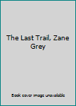 Hardcover The Last Trail, Zane Grey Book