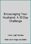 Hardcover Encouraging Your Husband: A 30 Day Challenge Book