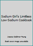 Sodium Girl's Limitless Low-Sodium Cookbook