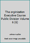 Unknown Binding The orginization Executive Course Public Division Volume 6 (6) Book