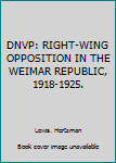 Unknown Binding DNVP: RIGHT-WING OPPOSITION IN THE WEIMAR REPUBLIC, 1918-1925. Book