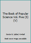 The Book of Popular Science Vol. Five (5)