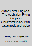 Hardcover Anzacs over England: The Australian Flying Corps in Gloucestershire, 1918-1919/Book and Video Book