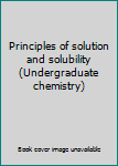 Hardcover Principles of solution and solubility (Undergraduate chemistry) Book