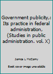 Unknown Binding Government publicity,: Its practice in federal administration, (Studies in public administration. vol. X) Book