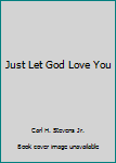 Unknown Binding Just Let God Love You Book