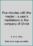 Paperback Five minutes with the master : a year's meditations in the company of Christ Book