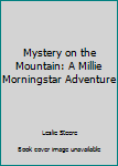 Unknown Binding Mystery on the Mountain: A Millie Morningstar Adventure Book