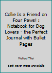 A Collie Is a Friend on Four Paws! : Notebook for Dog Lovers - the Perfect Journal with Bullet Pages