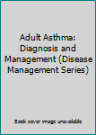 Adult Asthma: Diagnosis and Management (Disease Management Series)