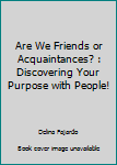 Paperback Are We Friends or Acquaintances? : Discovering Your Purpose with People! Book
