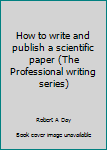 Hardcover How to write and publish a scientific paper (The Professional writing series) Book