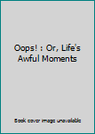 Hardcover Oops! : Or, Life's Awful Moments Book