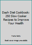 Paperback Dash Diet Cookbook: 250 Slow Cooker Recipes to Improve Your Health Book