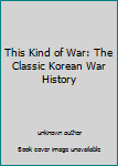 Hardcover This Kind of War: The Classic Korean War History Book