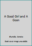 Paperback A Good Girl and A Goon Book