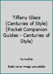 Hardcover Tiffany Glass (Centuries of Style) (Pocket Companion Guides - Centuries of Style) Book