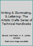 Writing & Illuminating, & Lettering; The Artistic Crafts Series of Technical Handbooks
