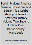 Paperback Berkin Making America Volume B Brief Second Edition Plus Cobbs Majorproblems In American History Volume Two Second Edition Plus Berkinhistory Handbook Book