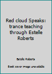 Paperback Red cloud Speaks: trance teaching through Estelle Roberts Book