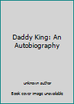 Unknown Binding Daddy King: An Autobiography Book