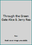 Hardcover Through the Green Gate Alice & Jerry Rea Book