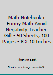 Paperback Math Notebook : Funny Math Avoid Negativity Teacher Gift - 50 Sheets, 100 Pages - 8 X 10 Inches Book