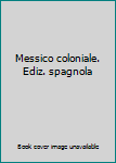 Paperback Messico coloniale. Ediz. spagnola [Spanish] Book