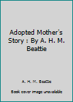 Paperback Adopted Mother's Story : By A. H. M. Beattie Book