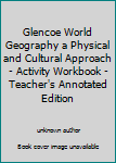 Unknown Binding Glencoe World Geography a Physical and Cultural Approach - Activity Workbook - Teacher's Annotated Edition Book
