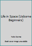 Hardcover Life in Space (Usborne Beginners) Book