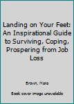 Paperback Landing on Your Feet: An Inspirational Guide to Surviving, Coping, Prospering from Job Loss Book