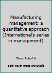 Unknown Binding Manufacturing management: a quantitative approach (International's series in management) Book
