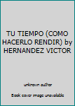 Unknown Binding TU TIEMPO (COMO HACERLO RENDIR) by HERNANDEZ VICTOR Book