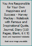 You Are Responsible for Your Own Happiness and Success - Harvey Mackay : Notebook with Famous and Inspirational Quote, Journal, Diary (110 Pages, Blank, 6 X 9)