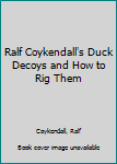 Hardcover Ralf Coykendall's Duck Decoys and How to Rig Them Book