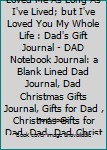 Dad I Know You've Loved Me As Long As I've Lived; but I've Loved You My Whole Life : Dad's Gift Journal - DAD Notebook Journal: a Blank Lined Dad Journal, Dad Christmas Gifts Journal, Gifts for Dad ,