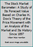 Hardcover The Stock Market Barometer: A Study of Its Forecast Value Based on Charles H. Dow's Theory of the Price Movement with an Analysis of the Market and Its History Since 1897 Book