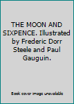 THE MOON AND SIXPENCE. Illustrated by Frederic Dorr Steele and Paul Gauguin.