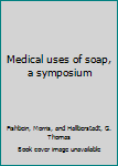 Hardcover Medical uses of soap, a symposium Book