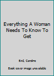 Hardcover Everything A Woman Needs To Know To Get Book