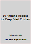 Paperback 50 Amazing Recipes for Deep Fried Chicken Book