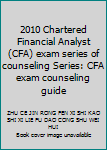2010 Chartered Financial Analyst (CFA) exam series of counseling Series: CFA exam counseling guide